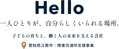 一人ひとりが、自分らしくいられる場所。子どもの育ちと、働く人の未来を支える会社 愛知県江南市｜障害児通所支援事業